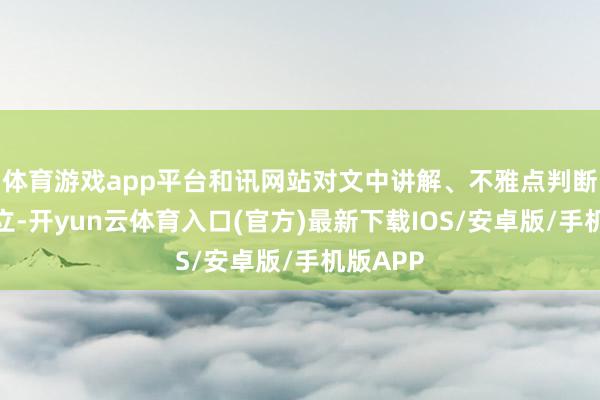 体育游戏app平台和讯网站对文中讲解、不雅点判断保执中立-开yun云体育入口(官方)最新下载IOS/安卓版/手机版APP