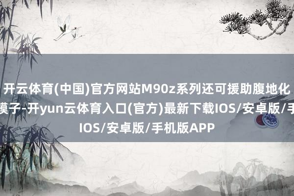 开云体育(中国)官方网站M90z系列还可援助腹地化部署AI大模子-开yun云体育入口(官方)最新下载IOS/安卓版/手机版APP